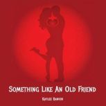 Something Like An Old Friend, Kaylee Banion