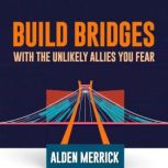 Build Bridges with the Unlikely Allie..., Alden Merrick