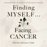 Finding Myself ... Facing Cancer, Sarah Fenlon Falk