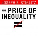 The Price of Inequality How Today's Divided Society Endangers Our Future, Joseph E. Stiglitz