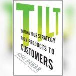 Tilt Shifting Your Strategy from Products to Customers, Niraj Dawar