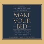 Make Your Bed Little Things That Can Change Your Life...And Maybe the World, William H. McRaven