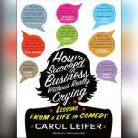 How to Succeed in Business Without Really Crying, Carol Leifer