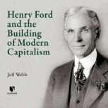 Henry Ford and the Building of Modern..., Jeff Webb