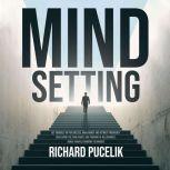 Mind Setting: Set Yourself up for Success, Make Money and Attract Prosperity Developing the Same Habits and Thinking of Millionaires, Bonus: Miracle Morning techniques, Richard Pucelik