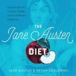 The Jane Austen Diet Austen's Secrets to Food, Health, and Incandescent Happiness, Jane Austen