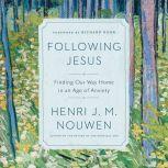 Following Jesus Finding Our Way Home in an Age of Anxiety, Henri J. M. Nouwen
