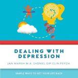 Dealing with Depression Simple ways to get your life back, Jan Marsh M.A (Hons), Dip,Clin Psych