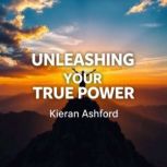 Unleashing Your True Power, Kieran Ashford