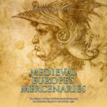 Medieval Europes Mercenaries The Hi..., Charles River Editors