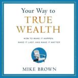 Your Way to True Wealth, Mike Brown
