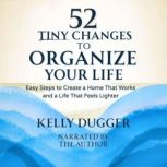 52 Tiny Changes to Organize Your Life..., Kelly Dugger