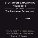 Stop OverExplaining Yourself The Pr..., Rowan E. Sages