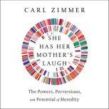 She Has Her Mother's Laugh The Powers, Perversions, and Potential of Heredity, Carl Zimmer