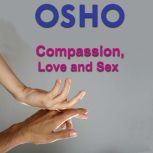 Compassion, Love and Sex, OSHO