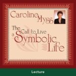 The Call to Live a Symbolic Life, Caroline Myss