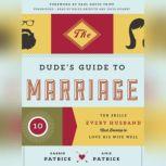The Dudes Guide to Marriage Ten Skills Every Husband Must Develop to Love His Wife Well, Darrin Patrick; Amie Patrick