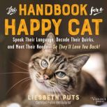 The Handbook for a Happy Cat Speak Their Language, Decode Their Quirks, and Meet Their Needs—So They'll Love You Back!, Liesbeth Puts