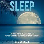 Sleep: Discover How To Fall Asleep Easier, Get A Better Nights Rest & Wake Up Feeling Energized, Ace McCloud