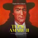 Tupac Amaru II The Life and Legacy o..., Charles River Editors