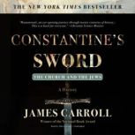 Constantine's Sword The Church and the Jews; A History, James Carroll