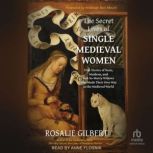 The Secret Lives of Single Medieval W..., Rosalie Gilbert