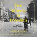 Two Wheels to Freedom, Arthur J. Magida