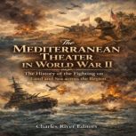 The Mediterranean Theater in World Wa..., Charles River Editors