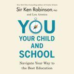 You, Your Child, and School Navigate Your Way to the Best Education, Sir Ken Robinson, PhD