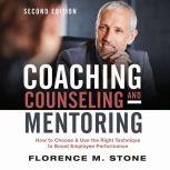 Coaching, Counseling & Mentoring Second Edition How to Choose & Use the Right Technique to Boost Employee Performance, Florence M. Stone