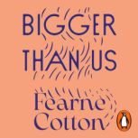 Bigger Than Us, Fearne Cotton