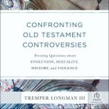 Confronting Old Testament Controversi..., Tremper Longman III