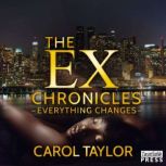 The Ex Chronicles Everything Changes..., Carol Taylor