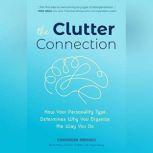 The Clutter Connection How Your Personality Type Determines Why You Organize the Way You Do, Cassandra Aarssen