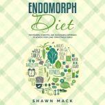 Endomorph Diet The Modern, Scientific, and Sustainable Approach to Achieve Your Long-Term Fitness Goals, Shawn Mack