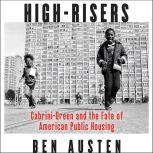 High-Risers Cabrini-Green and the Fate of American Public Housing, Ben Austen