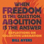 When Freedom Is the Question, Aboliti..., Bill Ayers