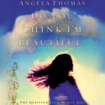 Do You Think Im Beautiful?, Angela Thomas