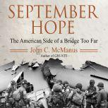 September Hope The American Side of a Bridge Too Far, John C. McManus