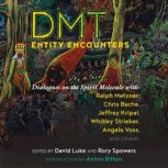 DMT Entity Encounters Dialogues on the Spirit Molecule with Ralph Metzner, Chris Bache, Jeffrey Kripal, Whitley Strieber, Angela Voss, and Others, David Luke