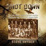 SHOT DOWN The true story of pilot Howard Snyder and the crew of the B-17 Susan Ruth, Steve Snyder