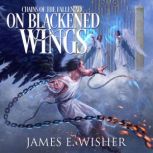 On Blackened Wings, James E Wisher