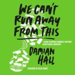 We Cant Run Away From This, Damian Hall