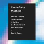 The Infinite Machine How an Army of Crypto-hackers Is Building the Next Internet with Ethereum, Camila Russo