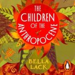 The Children of the Anthropocene, Bella Lack