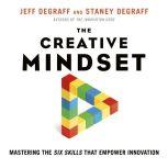The Creative Mindset Mastering the Six Skills That Empower Innovation, Jeff DeGraff