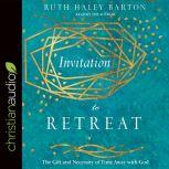 Invitation to Retreat The Gift and Necessity of Time Away with God, Ruth Haley Barton