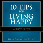 10 Tips for Living Happy with Your Te..., Sharon Ballantine