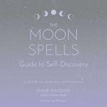 The Moon Spells Guide to Self-Discovery Guided Rituals, Reflections, and Meditations, Diane Ahlquist