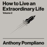 How To Live An Extraordinary Life Vol..., Anthony Pompliano